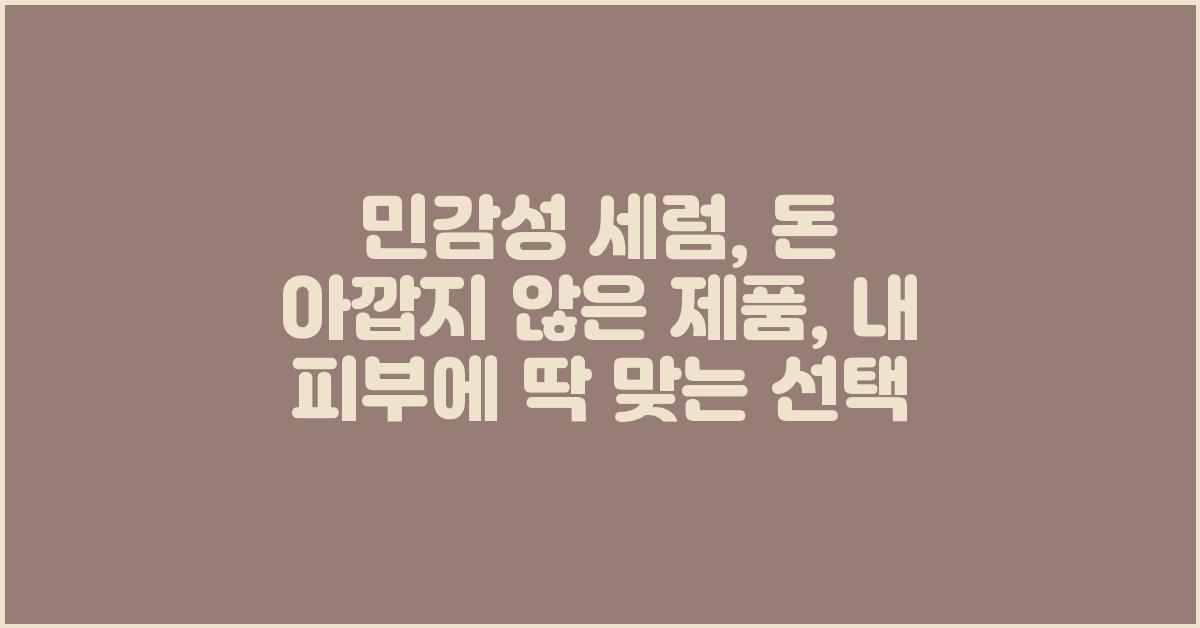 민감성 세럼: 돈 아깝지 않은 제품