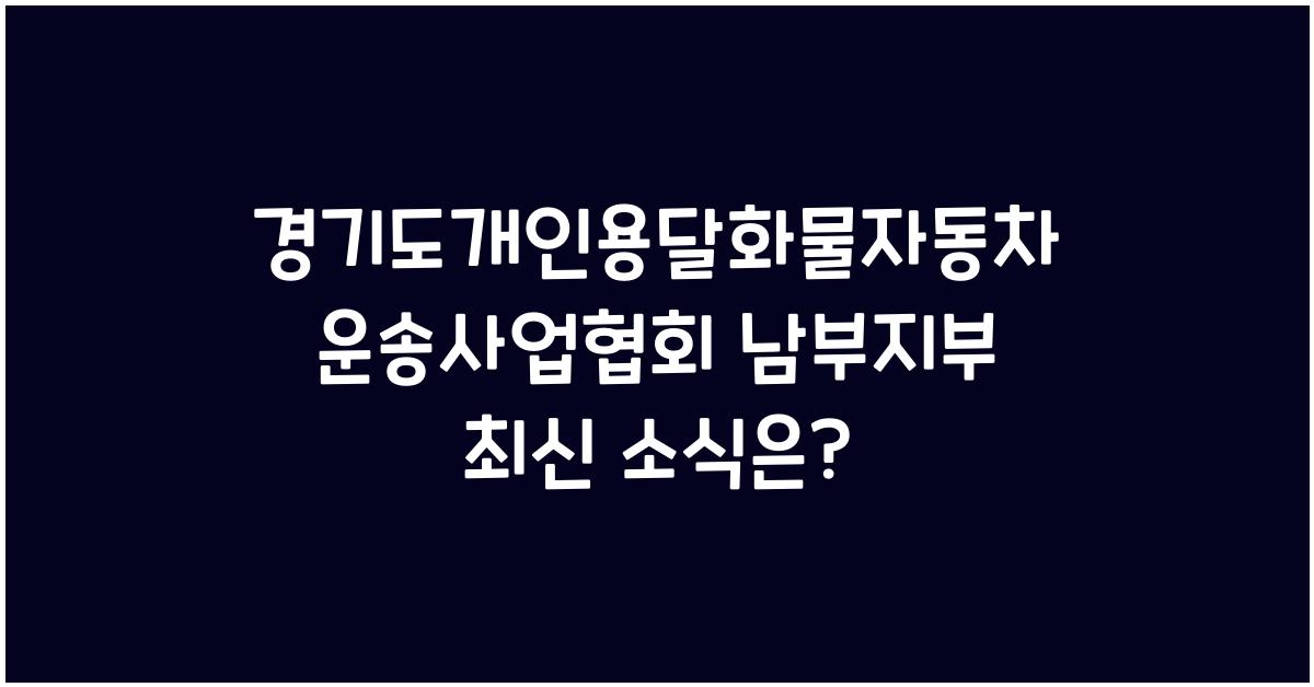 경기도개인용달화물자동차운송사업협회 남부지부