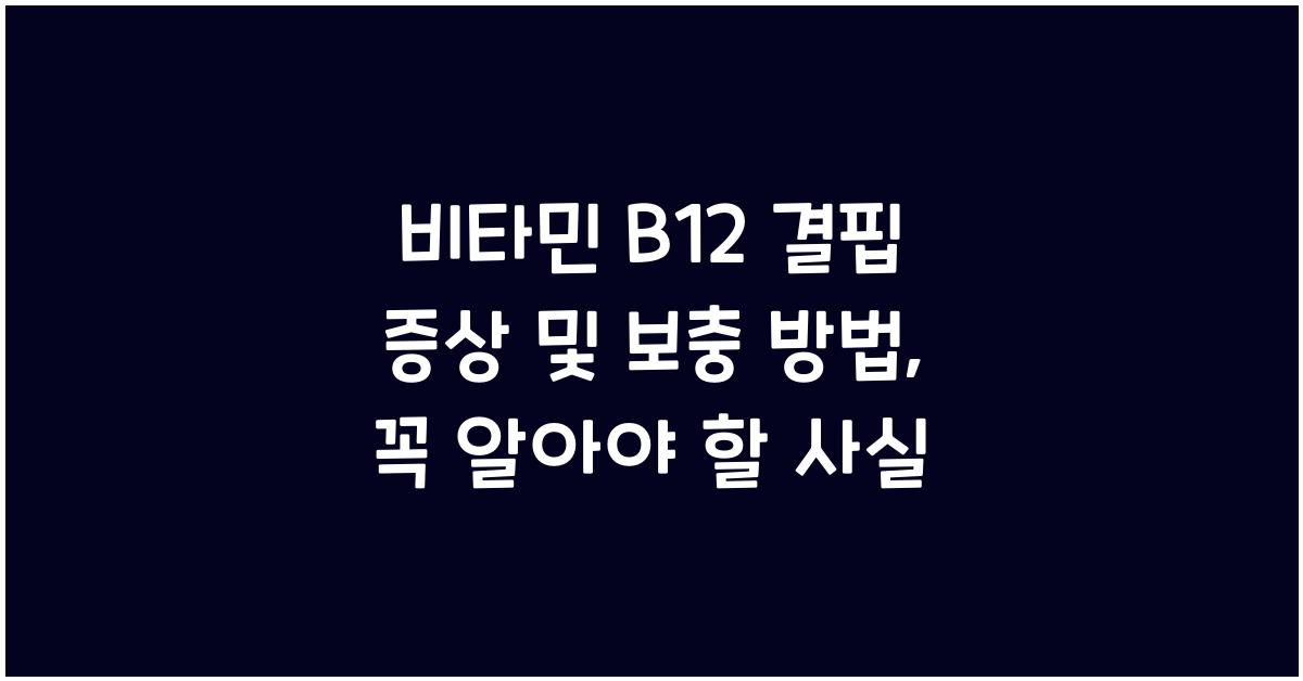비타민 B12 결핍 증상 및 보충 방법