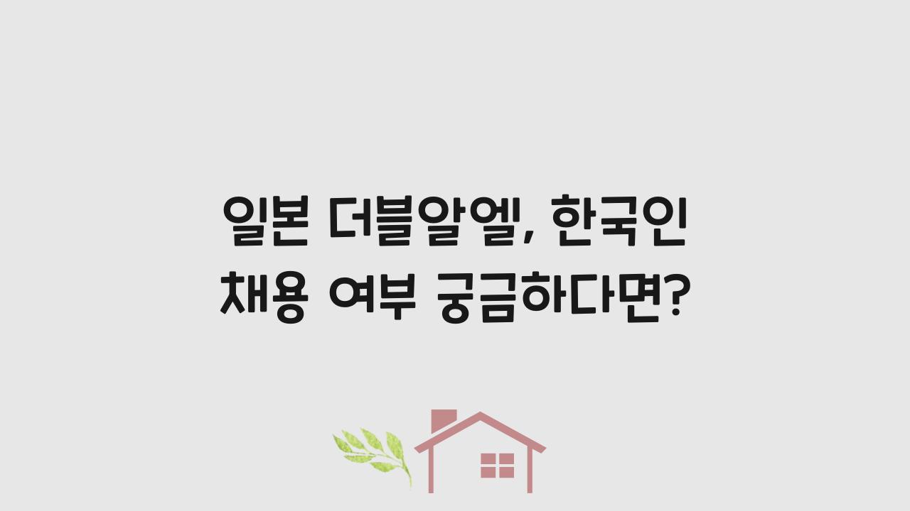 일본 더블알엘, 한국인 채용 여부 궁금하다면?
