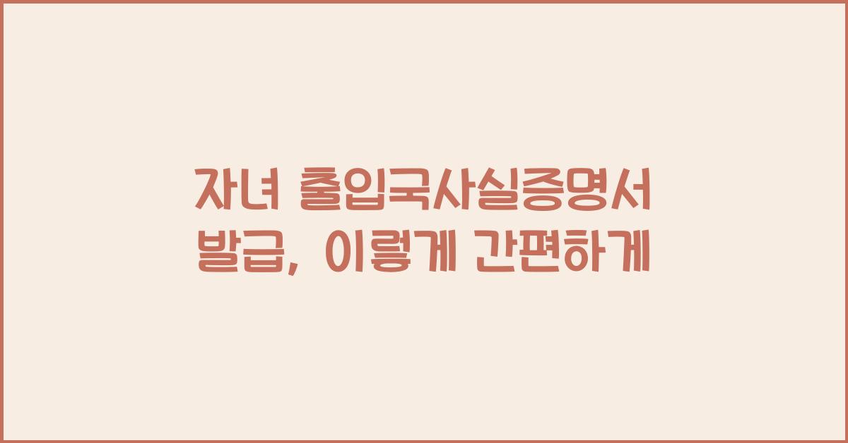 자녀 출입국사실증명서 발급
