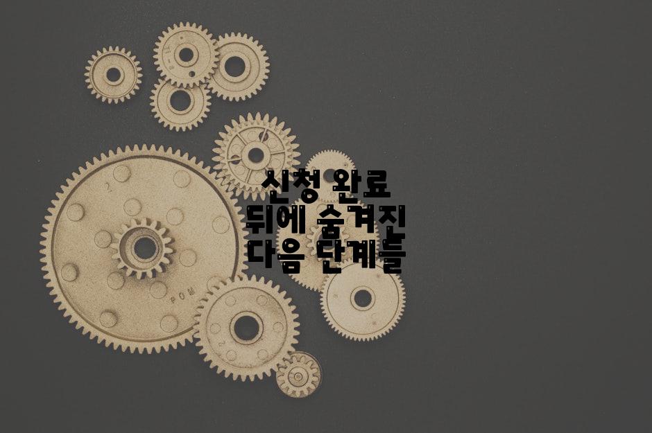 신청 완료 뒤에 숨겨진 다음 단계들