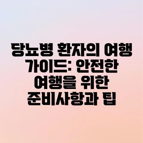당뇨병 환자의 여행 가이드: 안전한 여행을 위한 준비사항과 팁