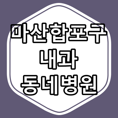 창원시 마산합포구 내과 전문의 진료 하는 동네 병원