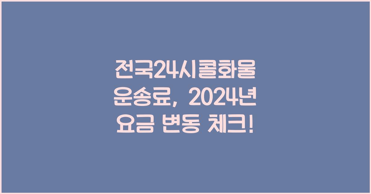 전국24시콜화물 운송료