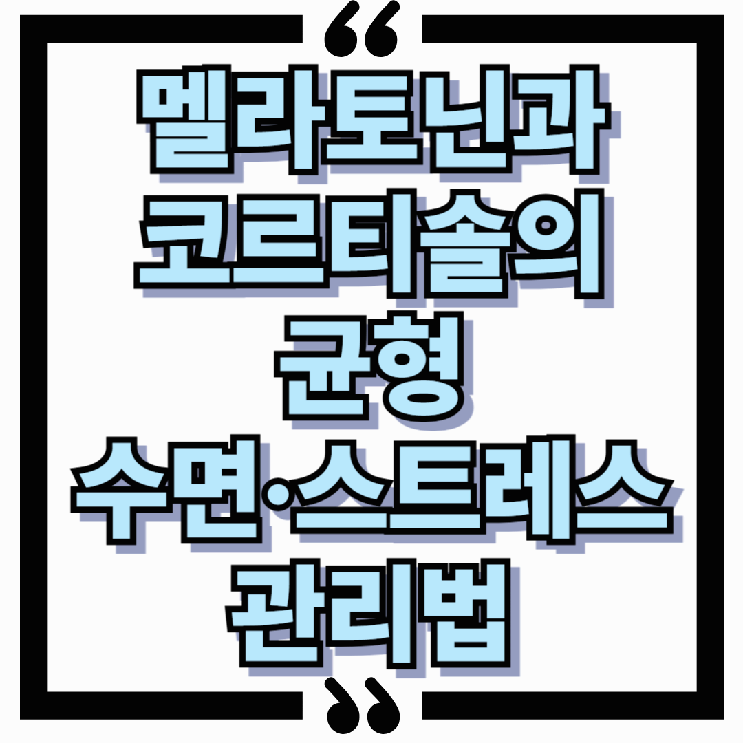 멜라토닌과 코르티솔의 균형이 무너지면 생기는 변화, 수면&middot;스트레스 관리법