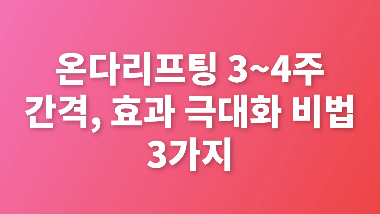 온다리프팅 3~4주 간격, 효과를 극대화하는 핵심 비법