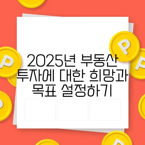 2025년 부동산 투자에 대한 희망과 목표 설정하기