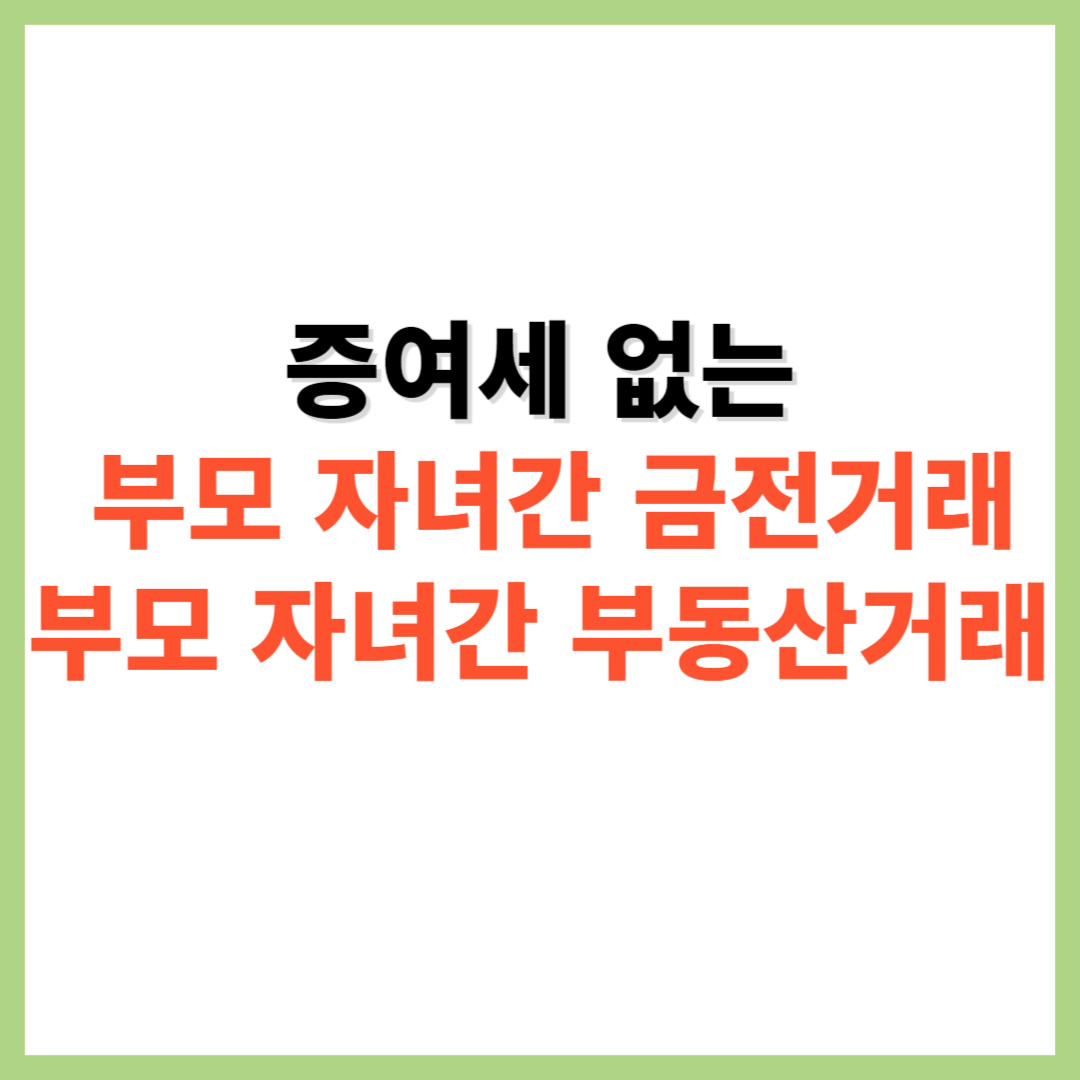 부모 자녀간 금전거래 부동산 거래시 증여세