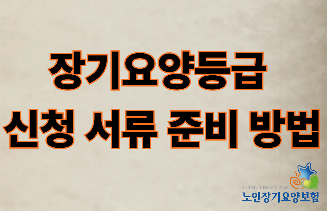 장기요양등급 신청 서류 준비 방법