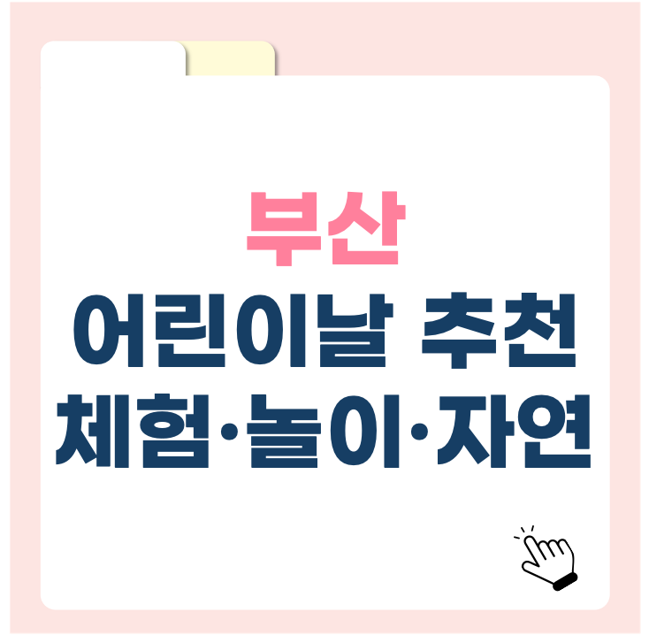 부산 어린이날 추천 코스|체험·놀이·자연까지 다 있는 여행지