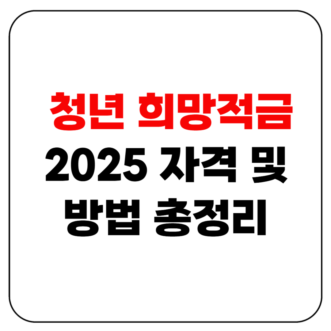 청년 희망적금 2025 자격 및 방법 총정리
