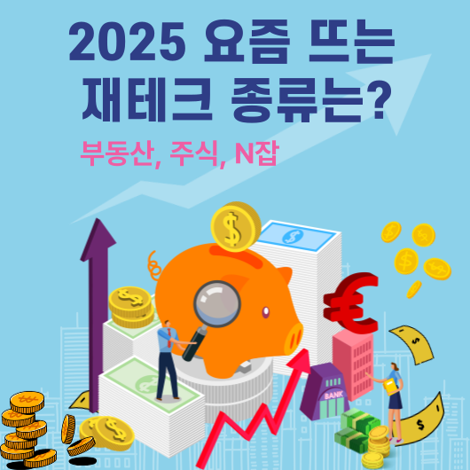 2025 요즘 뜨는 재테크 종류는? 부동산, 주식, N잡