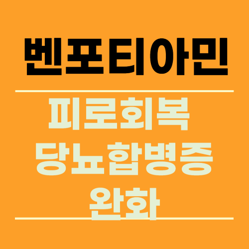 피로회복, 당뇨 합병증 증상 완화에 좋은 벤포티아민의 효능과 용법, 부작용