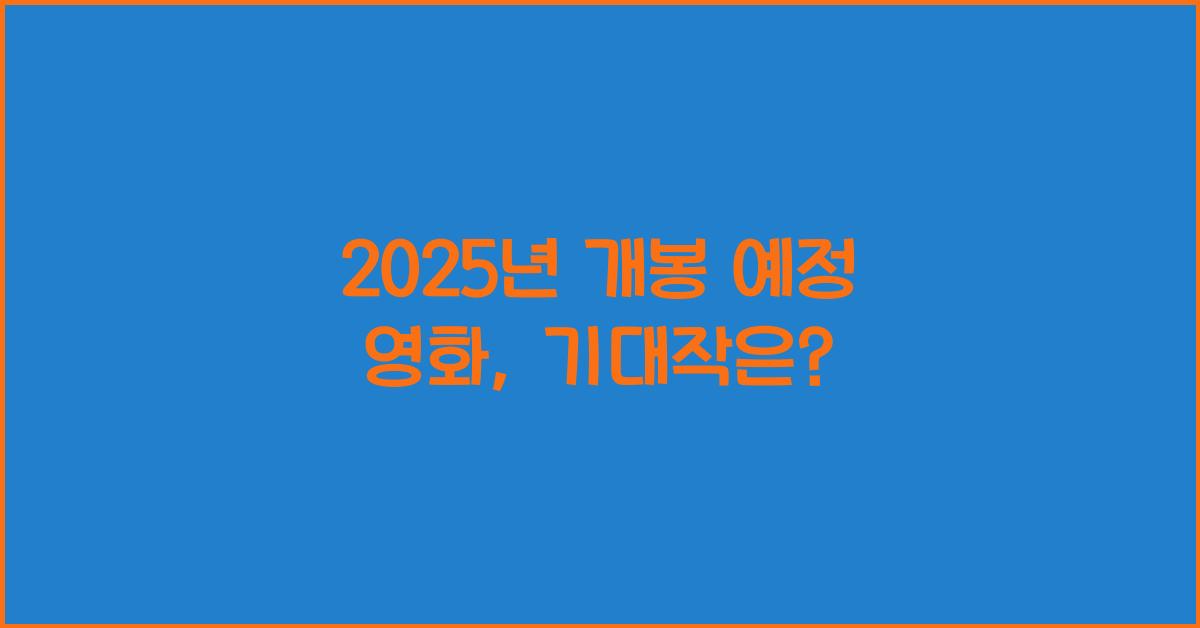 2025년 개봉 예정 영화