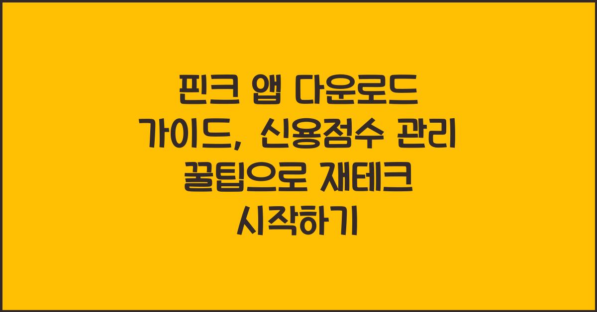 핀크 앱 다운로드 가이드, 신용점수 관리 꿀팁