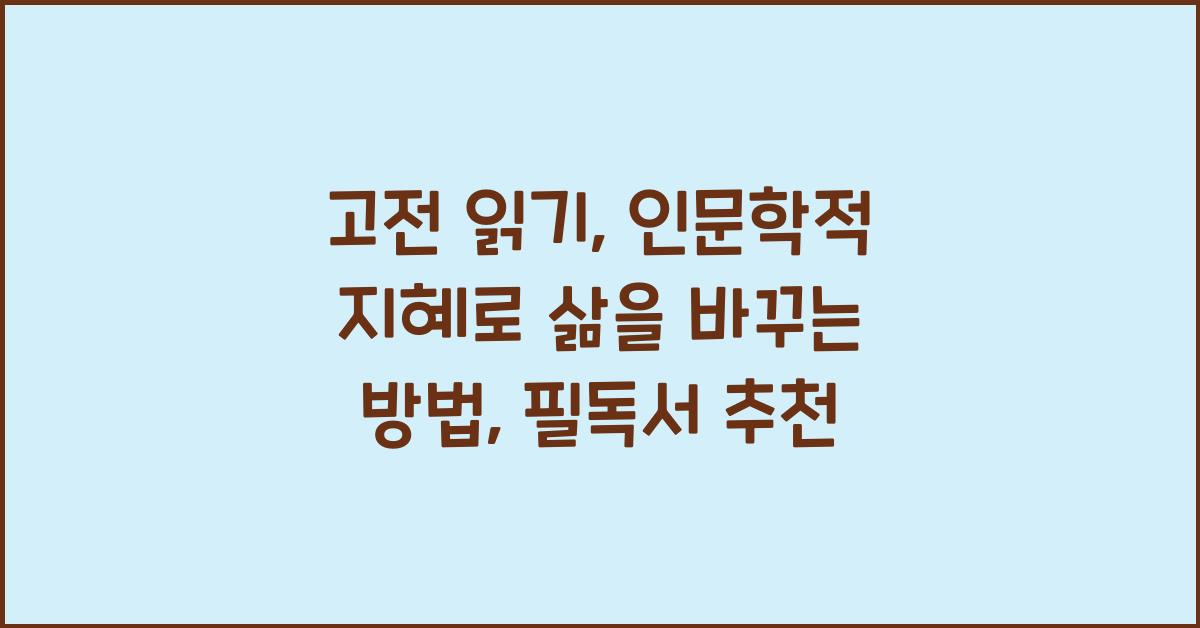 고전 읽기: 인문학적 지혜를 얻는 최고의 방법, 필독서 추천