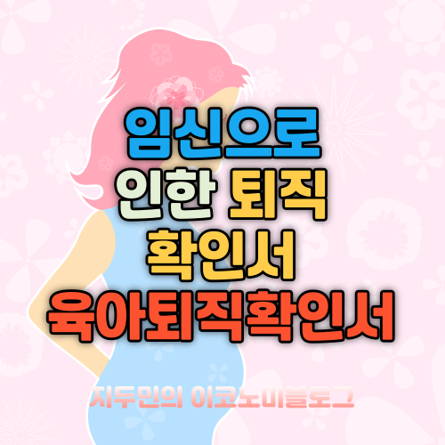 임신으로 인한 퇴직 확인서-육아퇴직확인서