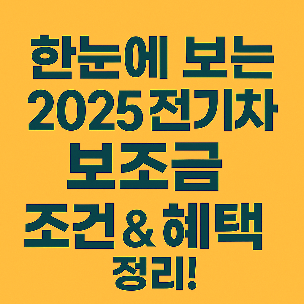 한눈에 보는 2025 전기차 보조금 조건 & 혜택 정리!