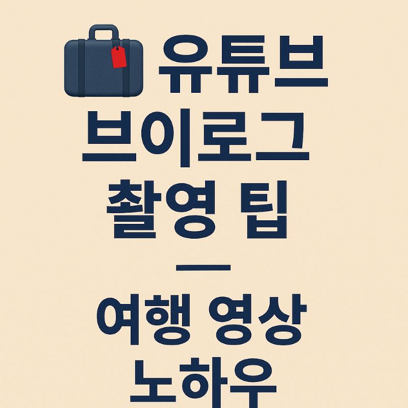 유튜브 브이로그 촬영 팁 – 여행 영상 노하우