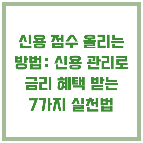 신용 점수 올리는 방법 신용 관리로 금리 혜택 받는 7가지 실천법