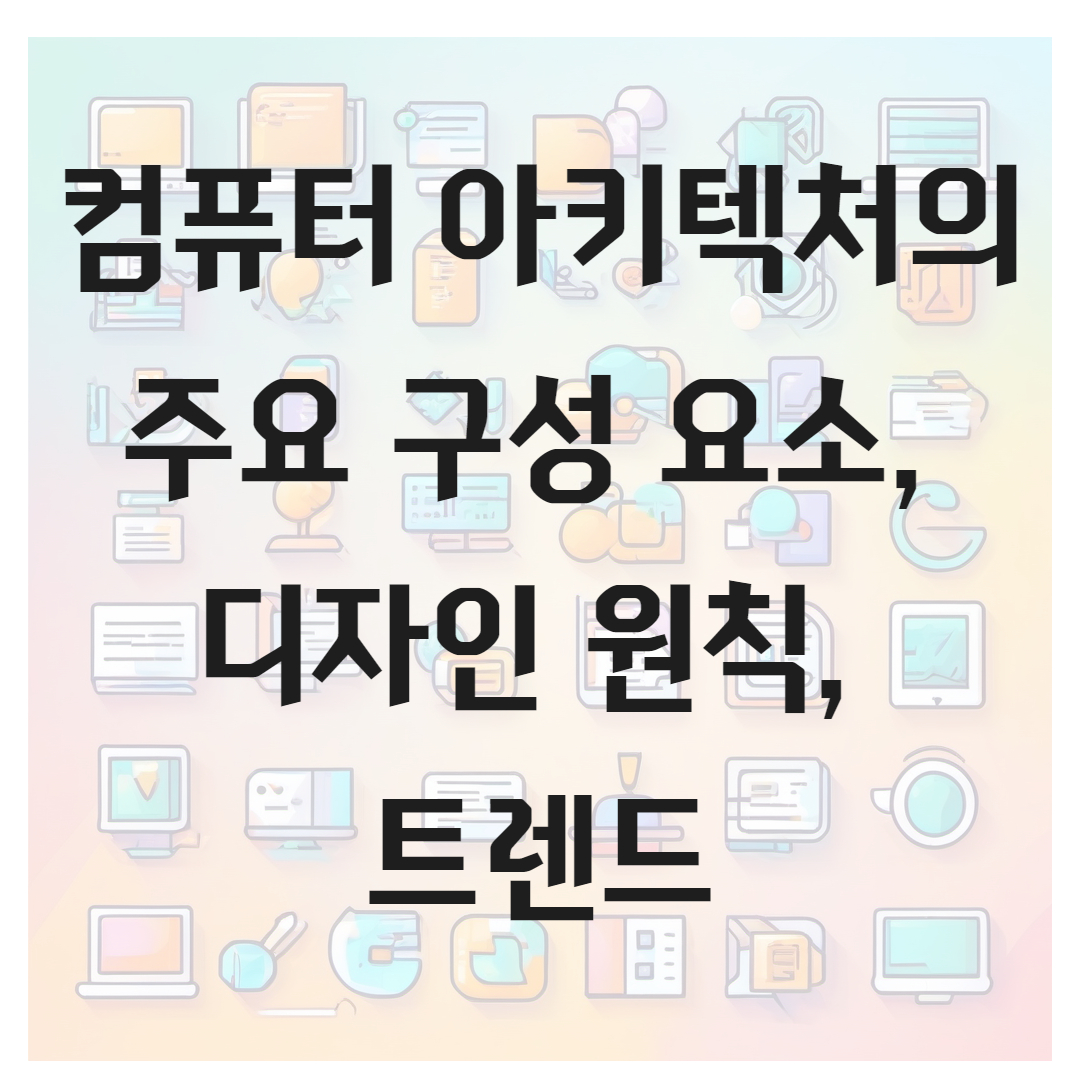 컴퓨터 아키텍처의 주요 구성 요소, 디자인 원칙, 트렌드