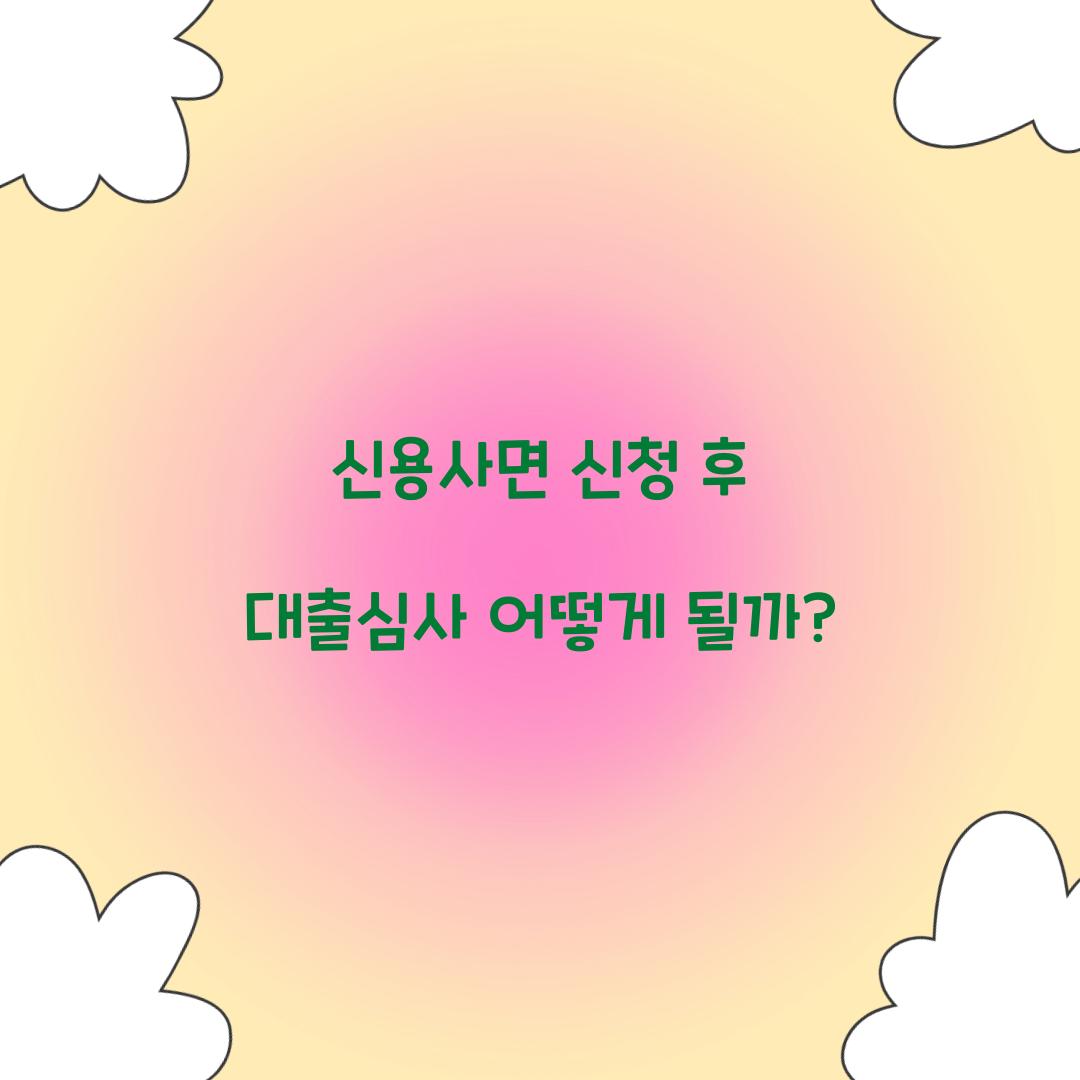 신용사면 신청 후 대출심사 어떻게 될까?