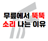 무릎에서 뚝뚝 소리가 나요! 다양한 이유