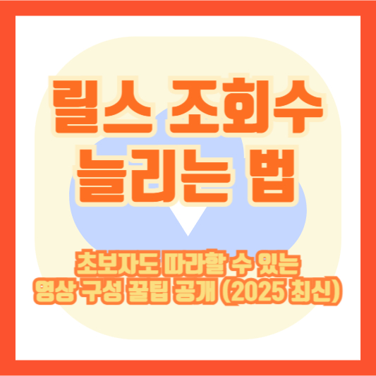 릴스 조회수 늘리는 법, 초보자도 따라할 수 있는 영상 구성 꿀팁 공개 (2025 최신)