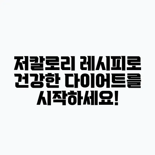 저칼로리 레시피로 건강한 다이어트를 시작하세요!