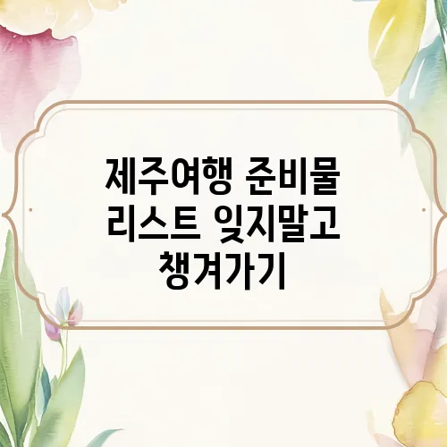 제주여행 준비물 리스트 잊지말고 챙겨가기