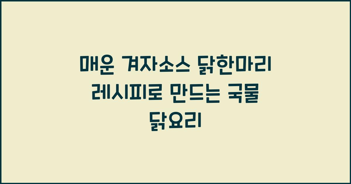 매운 겨자소스 닭한마리 레시피