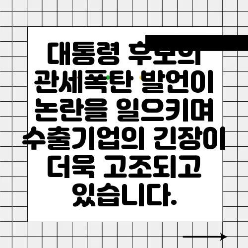 대통령 후보의 관세폭탄 발언이 논란을 일으키며 수출기업의 긴장이 더욱 고조되고 있습니다.