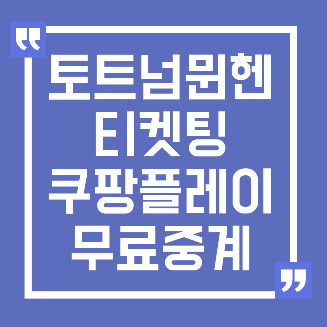 한국에서 열리는 토트넘 뮌헨 쿠팡플레이 티켓팅 유의사항
