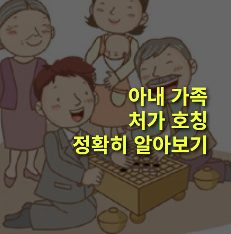 아내 가족 호칭, 명칭 알아볼까? 처가 호칭 정리. 부모님, 형제자매.