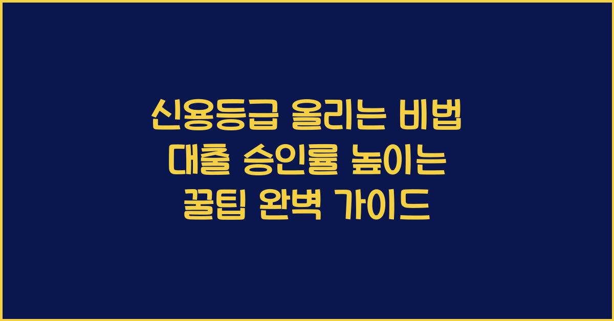 신용등급 올리는 비법! 대출 승인률 높이는 꿀팁