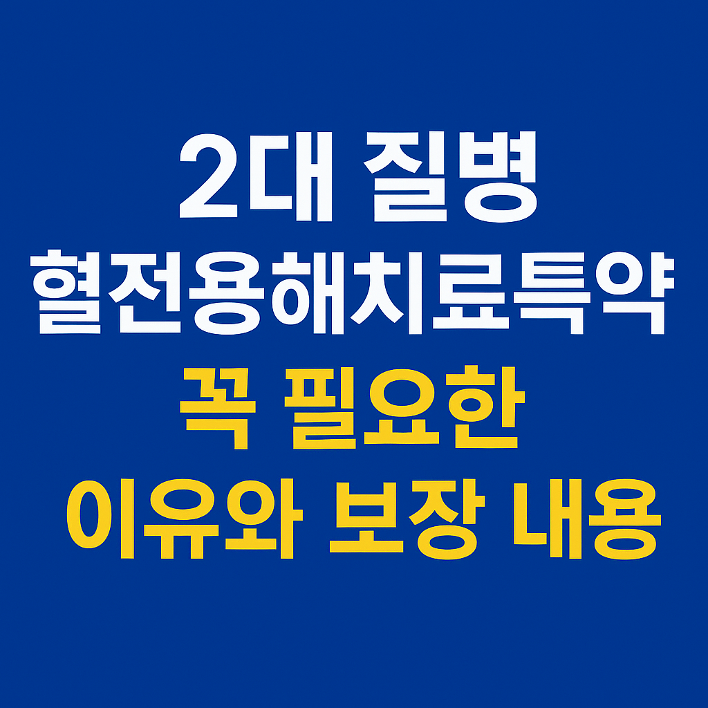 2대 질병 혈전용해치료특약, 꼭 필요한 이유와 보장 내용