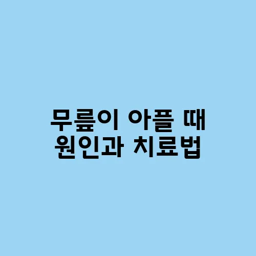 무릎이 아플 때 원인과 치료법