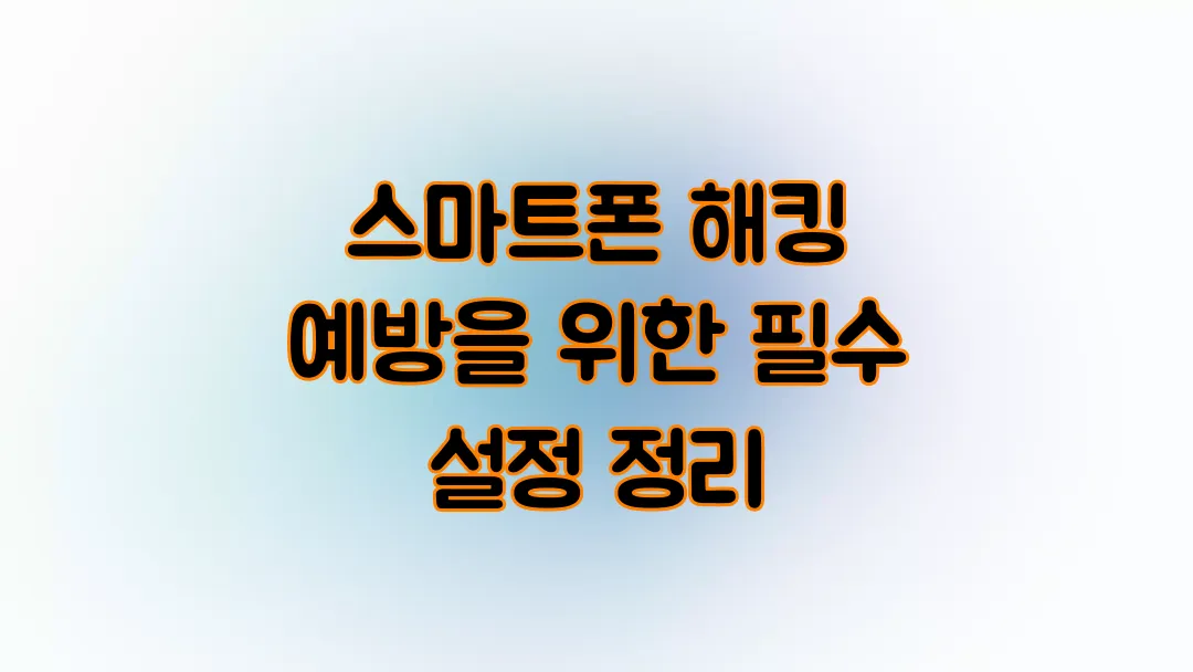스마트폰 해킹 예방을 위한 필수 설정 정리