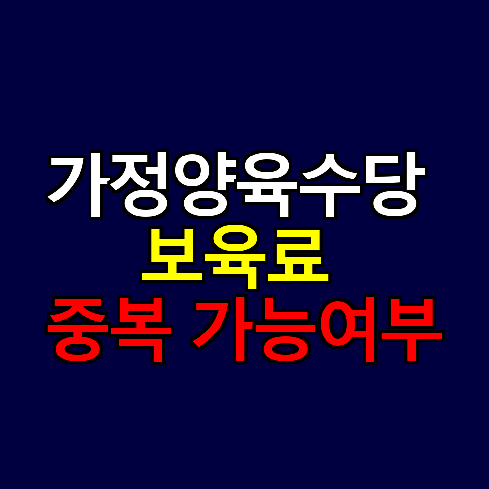 가정양육수당 보육료 중복 가능여부와 선택 기준