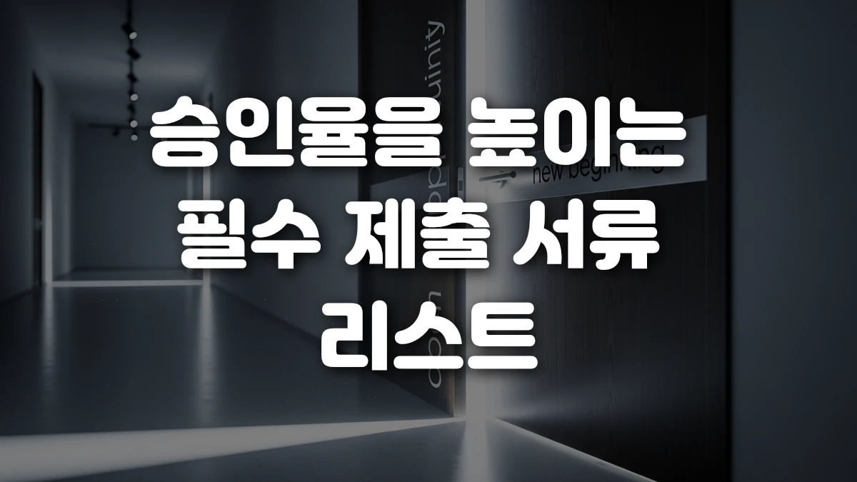승인율을 높이는 필수 제출 서류 리스트