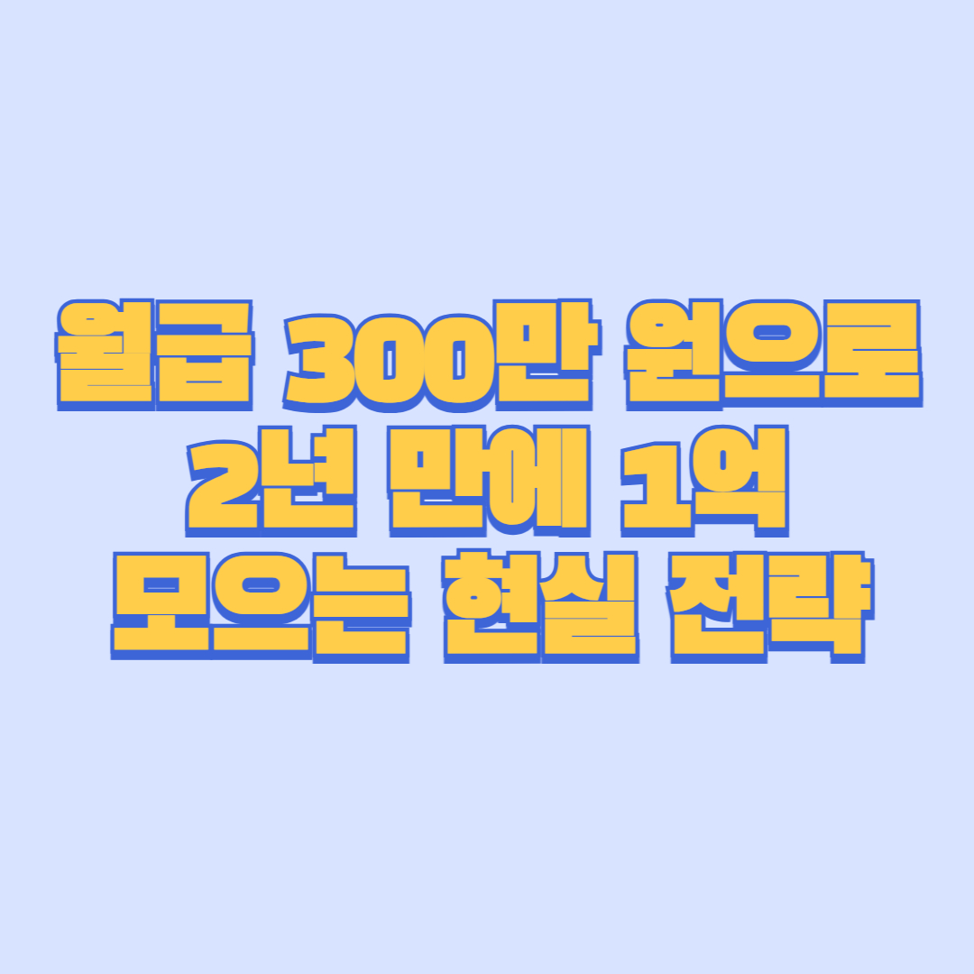 월급 300만 원으로 2년 만에 1억 모으는 현실 전략