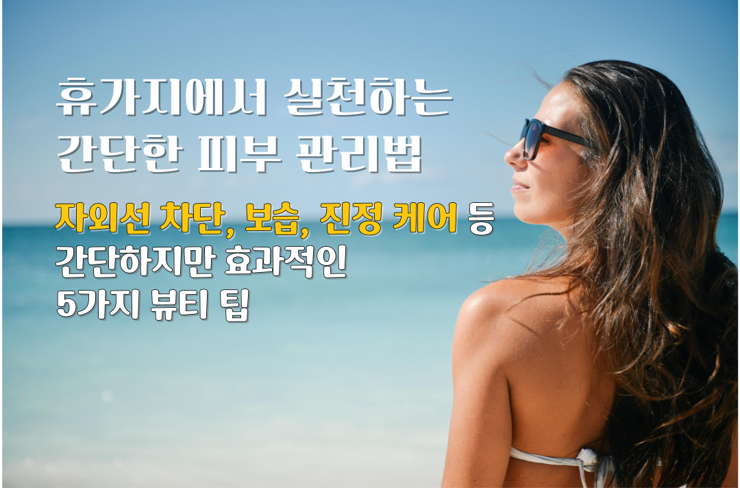 여름 휴가지에서 피부를 건강하게 지키는 간단한 피부관리법! 자외선 차단, 보습, 진정 케어 등 고온다습한 환경에서도 실천할 수 있는 뷰티 꿀팁을 소개합니다.