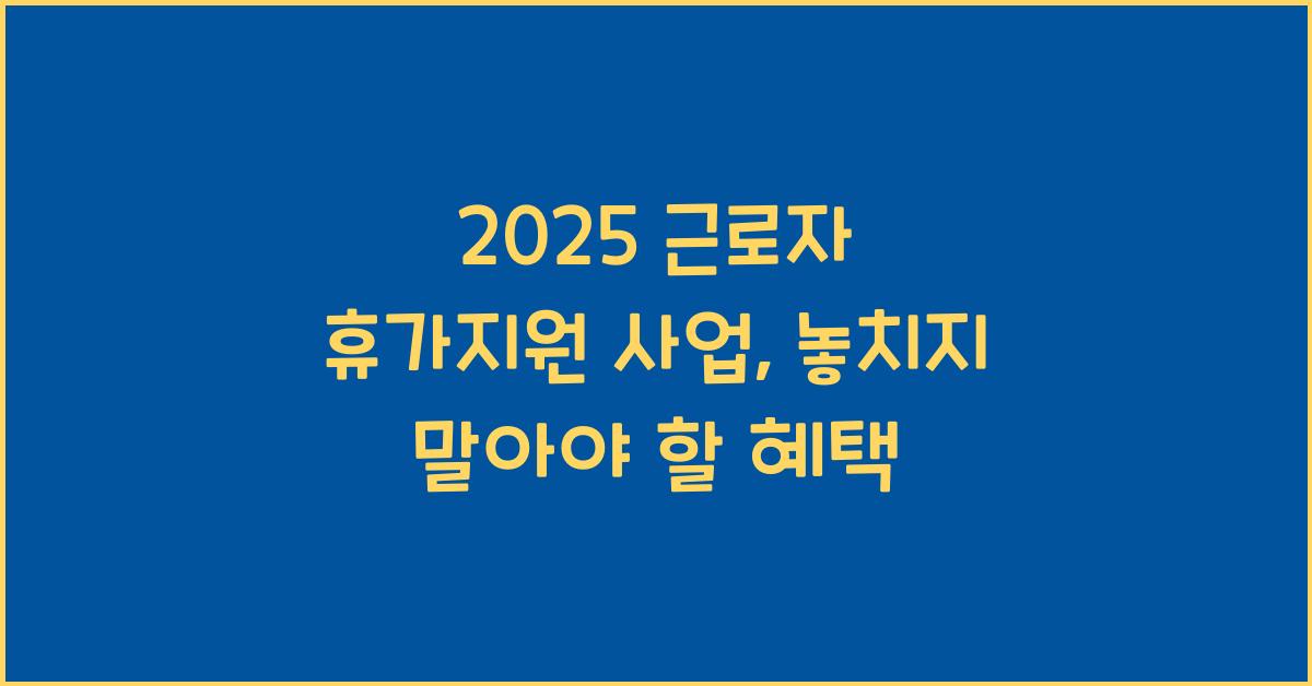 2025 근로자 휴가지원 사업
