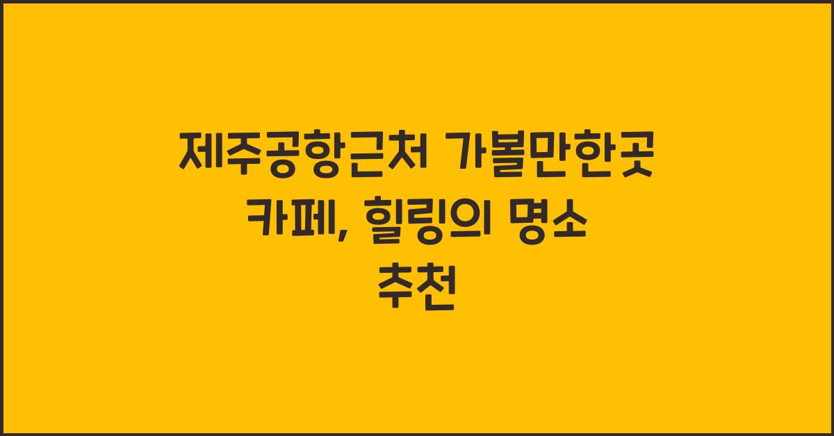 제주공항근처 가볼만한곳 카페