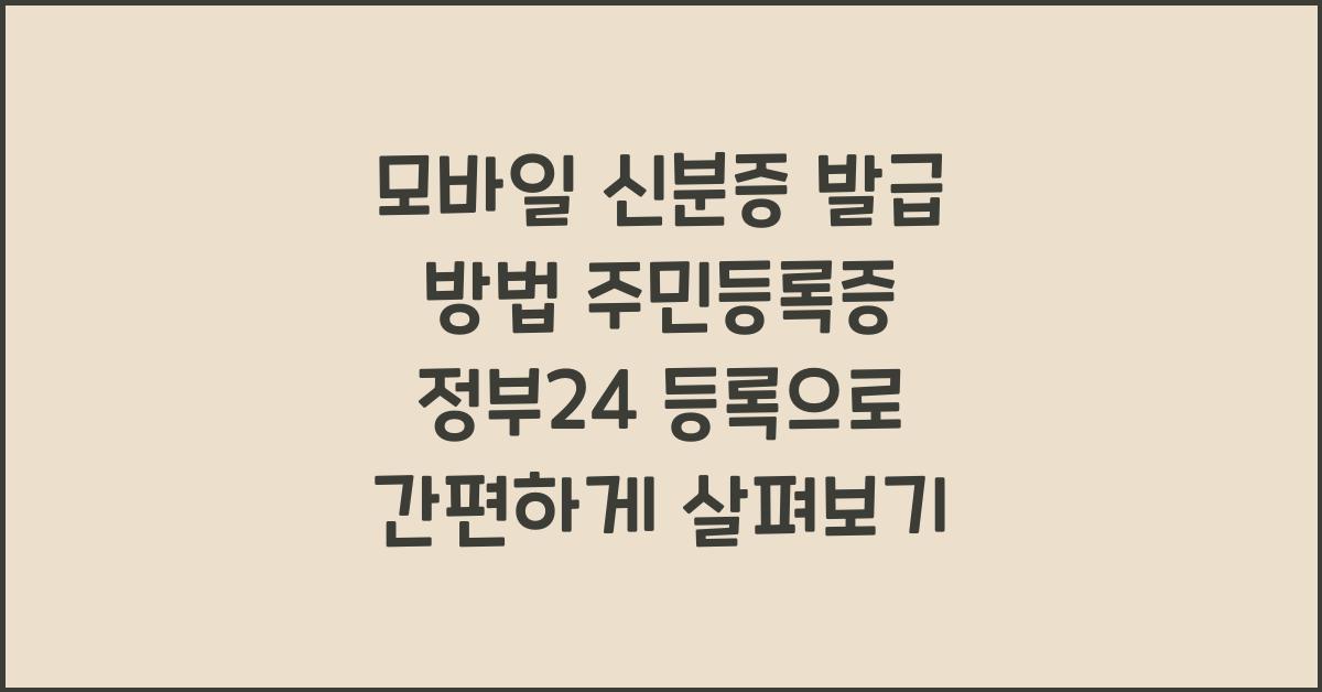 모바일 신분증 발급 방법! 주민등록증 정부24 등록으로 간편하게!