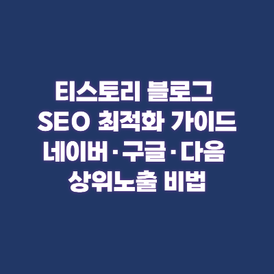 티스토리 블로그 SEO 최적화 완벽 가이드: 네이버&middot;구글&middot;다음 상위노출 비법