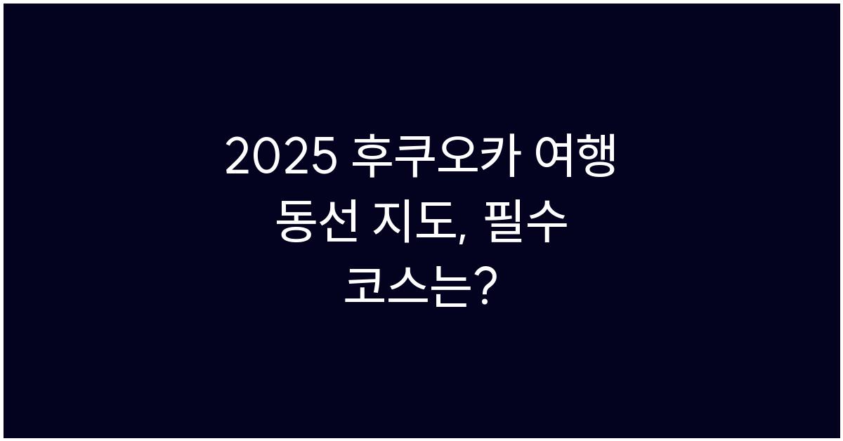 2025 후쿠오카 여행 동선 지도