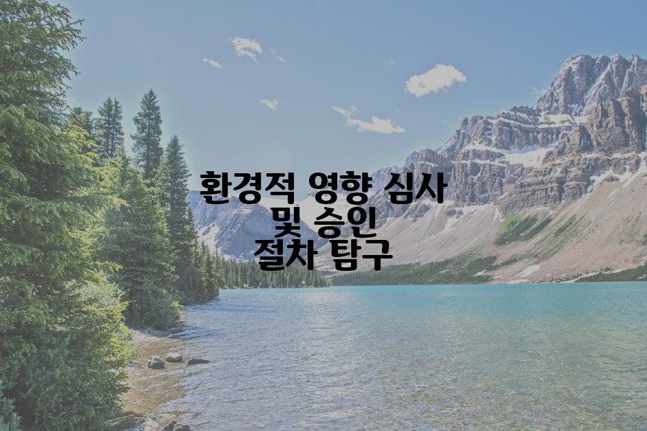 환경적 영향 심사 및 승인 절차 탐구