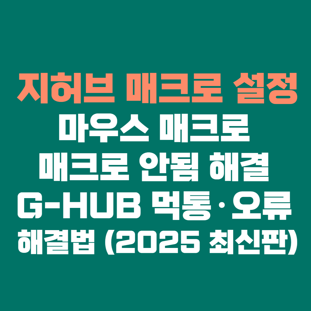 🎮 지허브 매크로 설정&middot;마우스 매크로&middot;매크로 안됨 해결 총정리 │ G-HUB 먹통&middot;오류 해결법 (2025 최신판)
